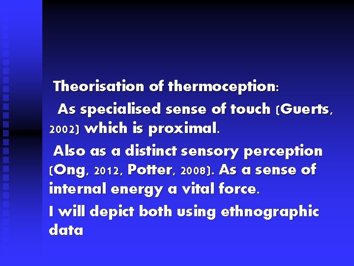 Theorisation of thermoception: As specialised sense of touch (Guerts, 2002) which is proximal. Also