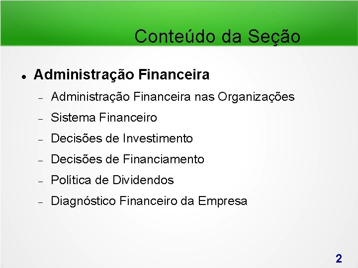 Conteúdo da Seção Administração Financeira nas Organizações Sistema Financeiro Decisões de Investimento Decisões de