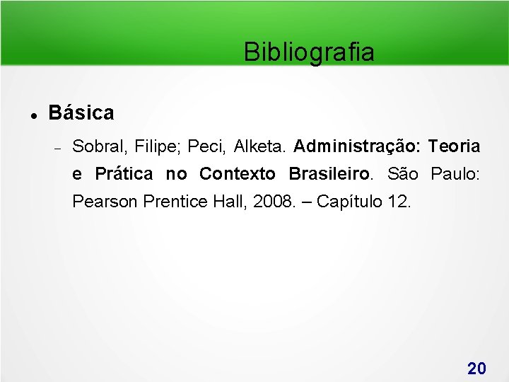 Bibliografia Básica Sobral, Filipe; Peci, Alketa. Administração: Teoria e Prática no Contexto Brasileiro. São