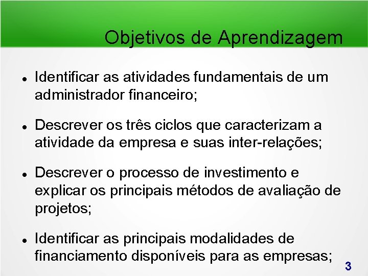 Objetivos de Aprendizagem Identificar as atividades fundamentais de um administrador financeiro; Descrever os três