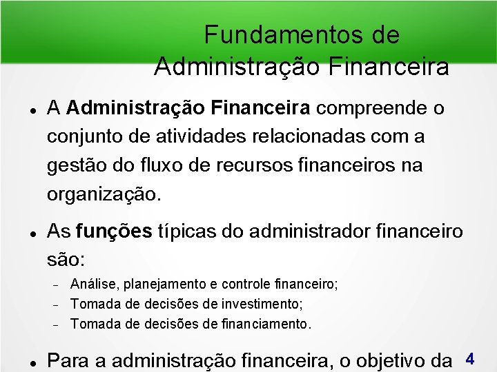 Fundamentos de Administração Financeira A Administração Financeira compreende o conjunto de atividades relacionadas com