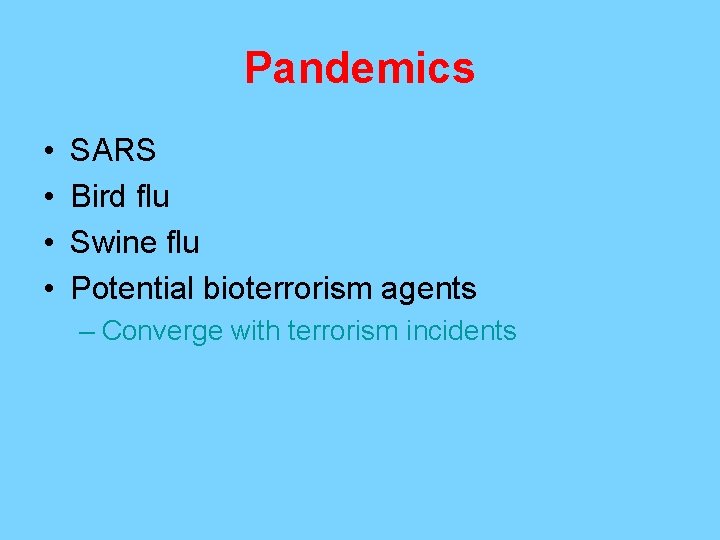 Pandemics • • SARS Bird flu Swine flu Potential bioterrorism agents – Converge with
