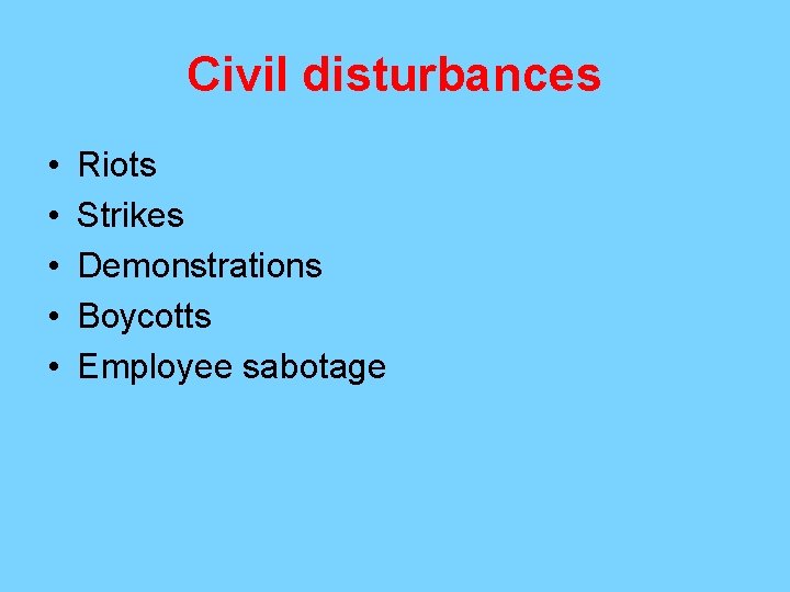 Civil disturbances • • • Riots Strikes Demonstrations Boycotts Employee sabotage 