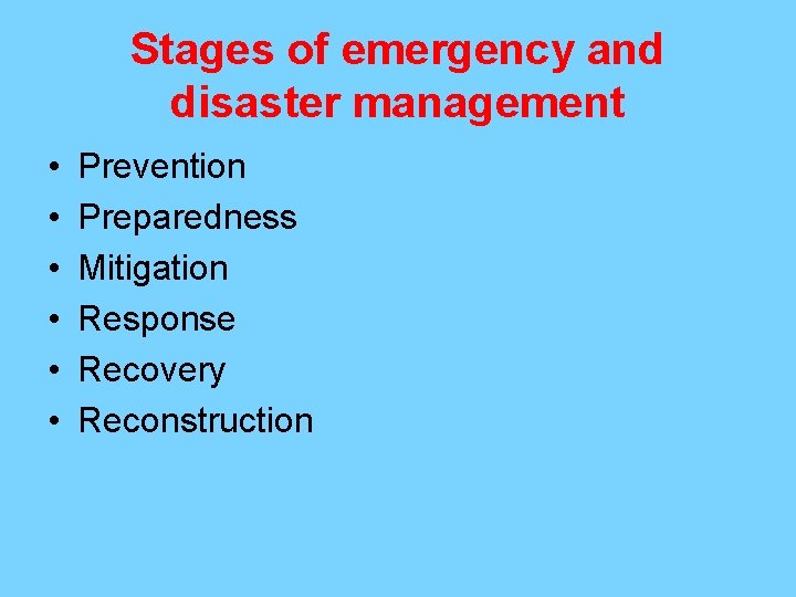Stages of emergency and disaster management • • • Prevention Preparedness Mitigation Response Recovery