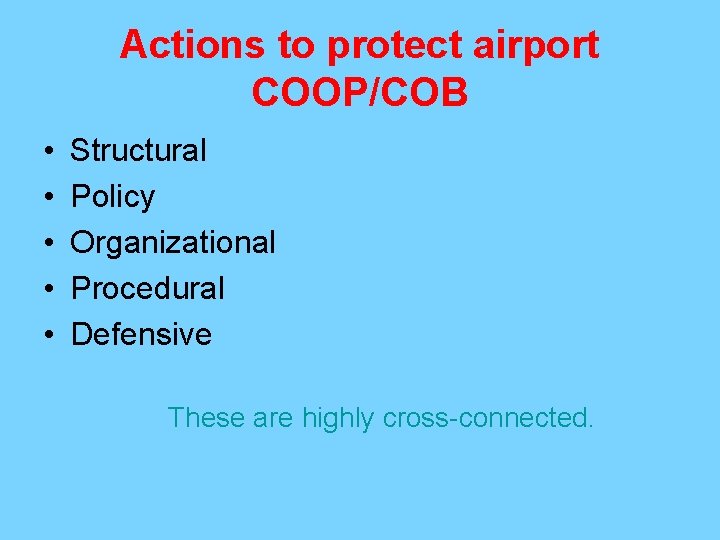 Actions to protect airport COOP/COB • • • Structural Policy Organizational Procedural Defensive These