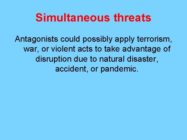 Simultaneous threats Antagonists could possibly apply terrorism, war, or violent acts to take advantage