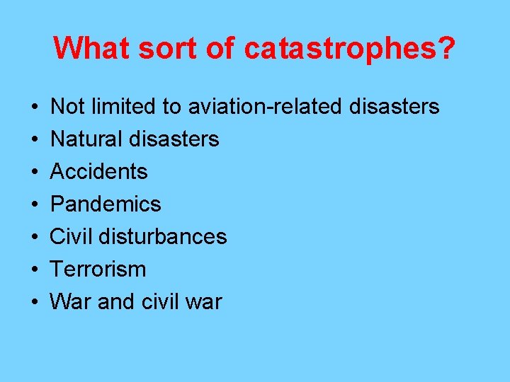 What sort of catastrophes? • • Not limited to aviation-related disasters Natural disasters Accidents