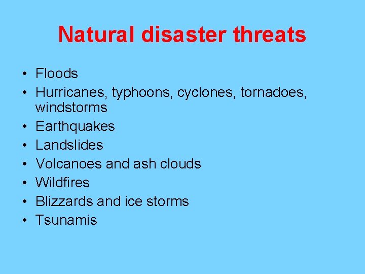 Natural disaster threats • Floods • Hurricanes, typhoons, cyclones, tornadoes, windstorms • Earthquakes •