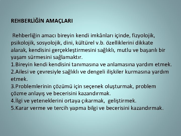 REHBERLİĞİN AMAÇLARI Rehberliğin amacı bireyin kendi imkânları içinde, fizyolojik, psikolojik, sosyolojik, dini, kültürel v.