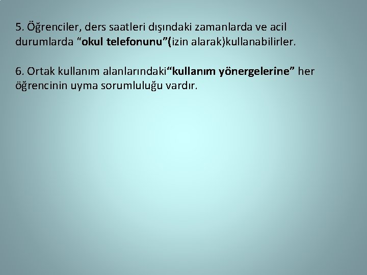 5. Öğrenciler, ders saatleri dışındaki zamanlarda ve acil durumlarda “okul telefonunu”(izin alarak)kullanabilirler. 6. Ortak