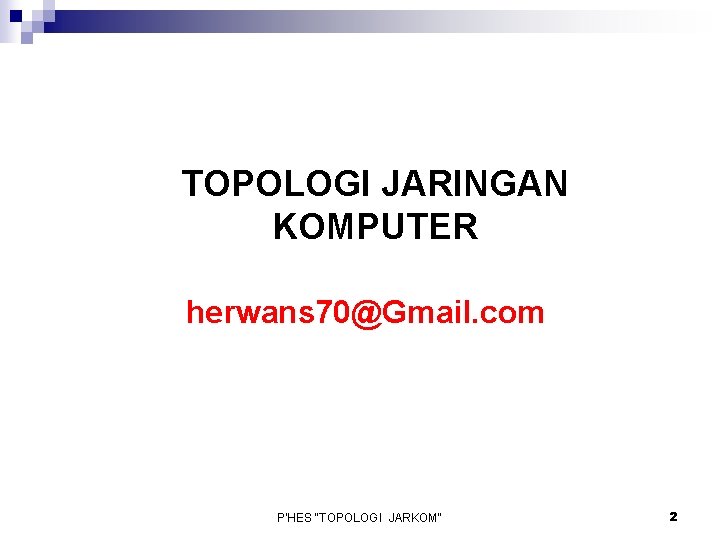 TOPOLOGI JARINGAN KOMPUTER herwans 70@Gmail. com P'HES "TOPOLOGI JARKOM" 2 