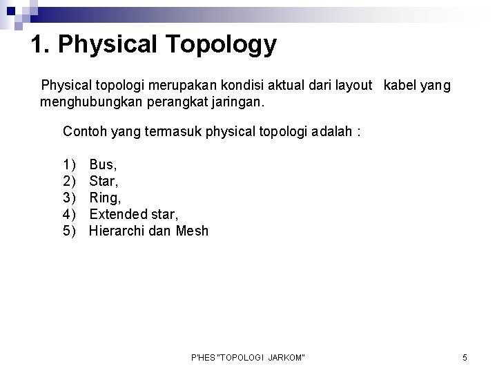 1. Physical Topology Physical topologi merupakan kondisi aktual dari layout kabel yang menghubungkan perangkat