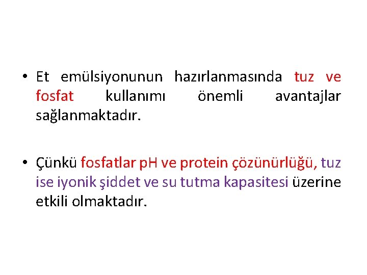  • Et emülsiyonunun hazırlanmasında tuz ve fosfat kullanımı önemli avantajlar sağlanmaktadır. • Çünkü