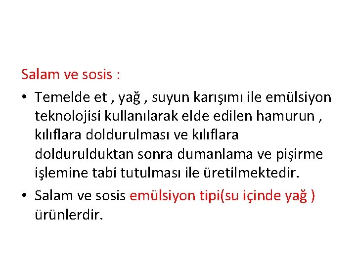 Salam ve sosis : • Temelde et , yağ , suyun karışımı ile emülsiyon