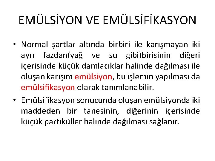 EMÜLSİYON VE EMÜLSİFİKASYON • Normal şartlar altında birbiri ile karışmayan iki ayrı fazdan(yağ ve EMÜLSİYON VE EMÜLSİFİKASYON • Normal şartlar altında birbiri ile karışmayan iki ayrı fazdan(yağ ve