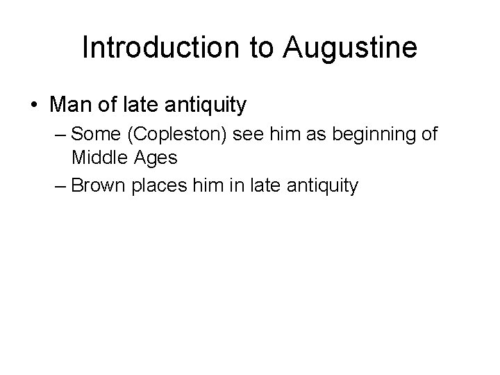 Introduction to Augustine • Man of late antiquity – Some (Copleston) see him as