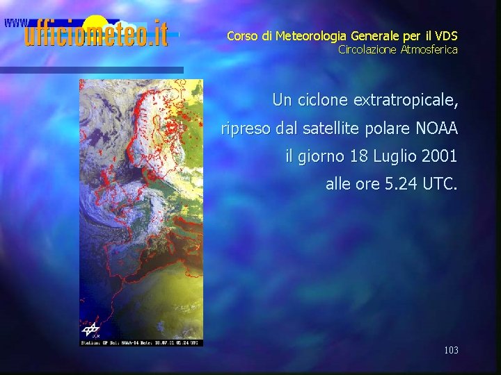 Corso di Meteorologia Generale per il VDS Circolazione Atmosferica Un ciclone extratropicale, ripreso dal