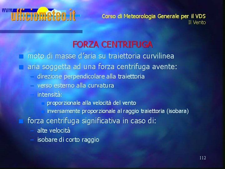 Corso di Meteorologia Generale per il VDS Il Vento FORZA CENTRIFUGA n n moto