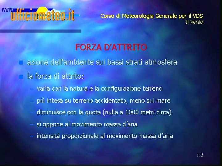 Corso di Meteorologia Generale per il VDS Il Vento FORZA D’ATTRITO n azione dell’ambiente