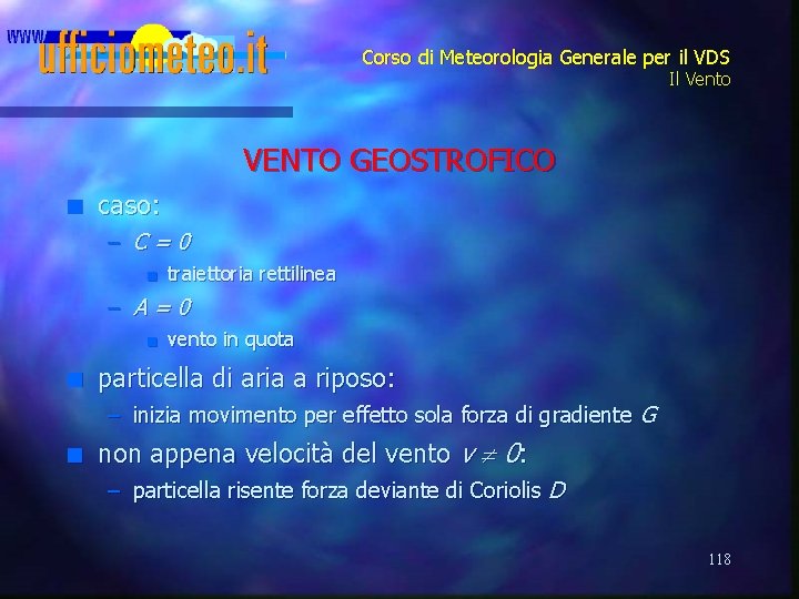 Corso di Meteorologia Generale per il VDS Il Vento VENTO GEOSTROFICO n caso: –