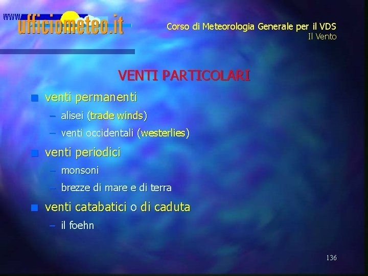 Corso di Meteorologia Generale per il VDS Il Vento VENTI PARTICOLARI n venti permanenti