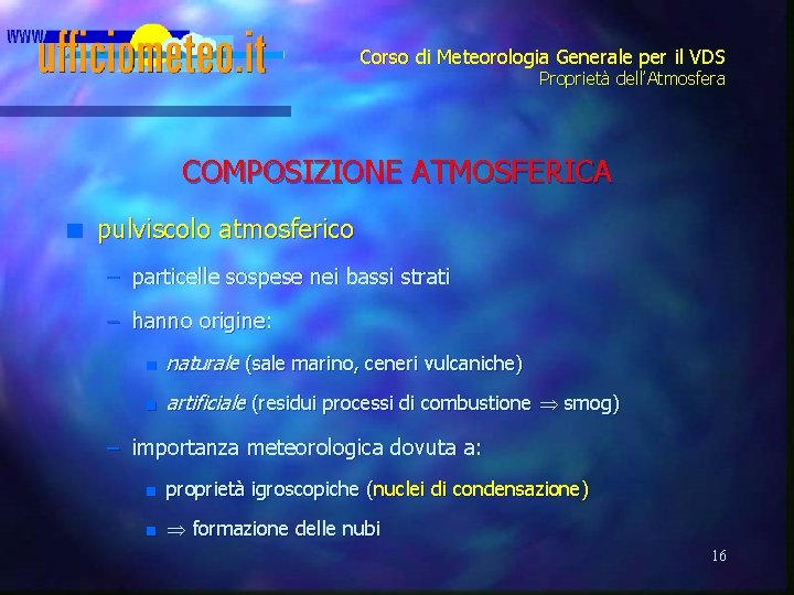 Corso di Meteorologia Generale per il VDS Proprietà dell’Atmosfera COMPOSIZIONE ATMOSFERICA n pulviscolo atmosferico