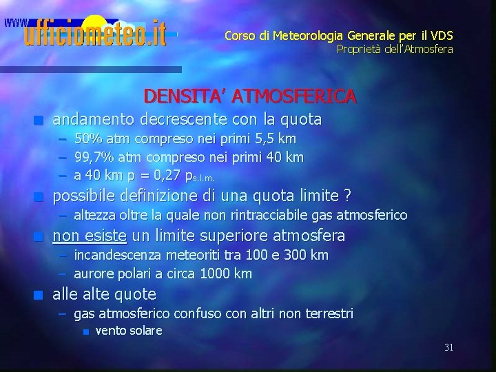 Corso di Meteorologia Generale per il VDS Proprietà dell’Atmosfera DENSITA’ ATMOSFERICA n andamento decrescente