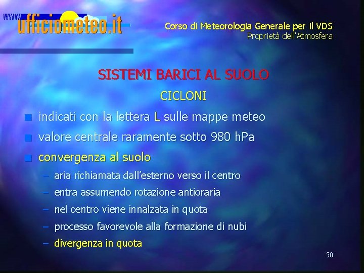 Corso di Meteorologia Generale per il VDS Proprietà dell’Atmosfera SISTEMI BARICI AL SUOLO CICLONI