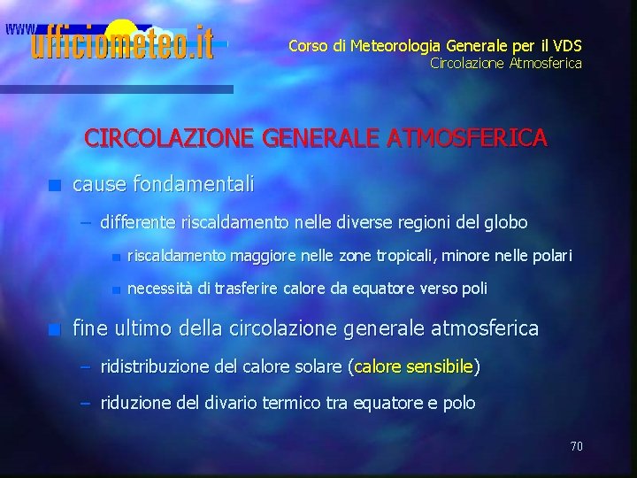 Corso di Meteorologia Generale per il VDS Circolazione Atmosferica CIRCOLAZIONE GENERALE ATMOSFERICA n cause