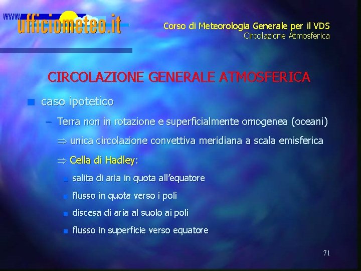 Corso di Meteorologia Generale per il VDS Circolazione Atmosferica CIRCOLAZIONE GENERALE ATMOSFERICA n caso