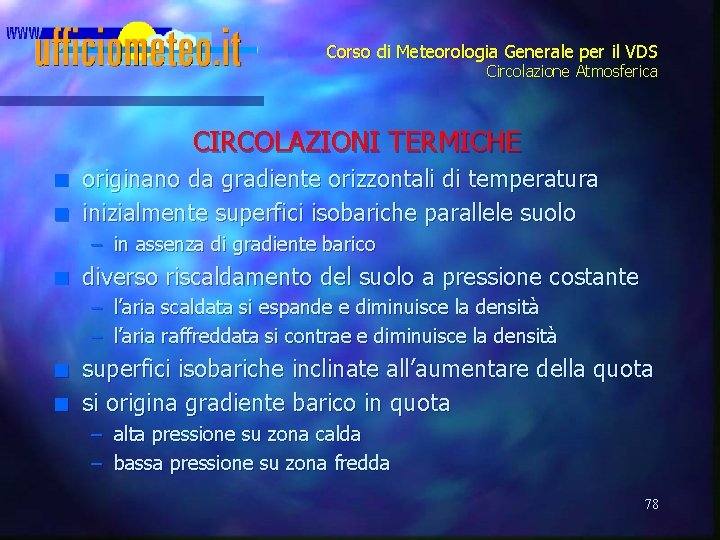 Corso di Meteorologia Generale per il VDS Circolazione Atmosferica CIRCOLAZIONI TERMICHE n n originano