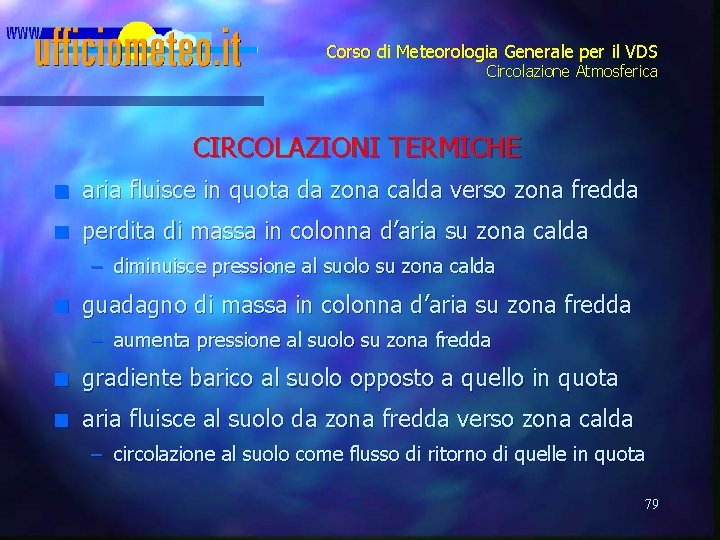 Corso di Meteorologia Generale per il VDS Circolazione Atmosferica CIRCOLAZIONI TERMICHE n aria fluisce