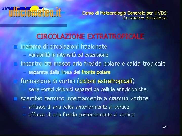 Corso di Meteorologia Generale per il VDS Circolazione Atmosferica CIRCOLAZIONE EXTRATROPICALE n insieme di