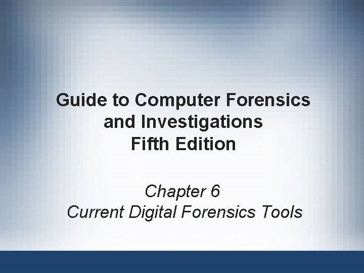 Guide to Computer Forensics and Investigations Fifth Edition Chapter 6 Current Digital Forensics Tools