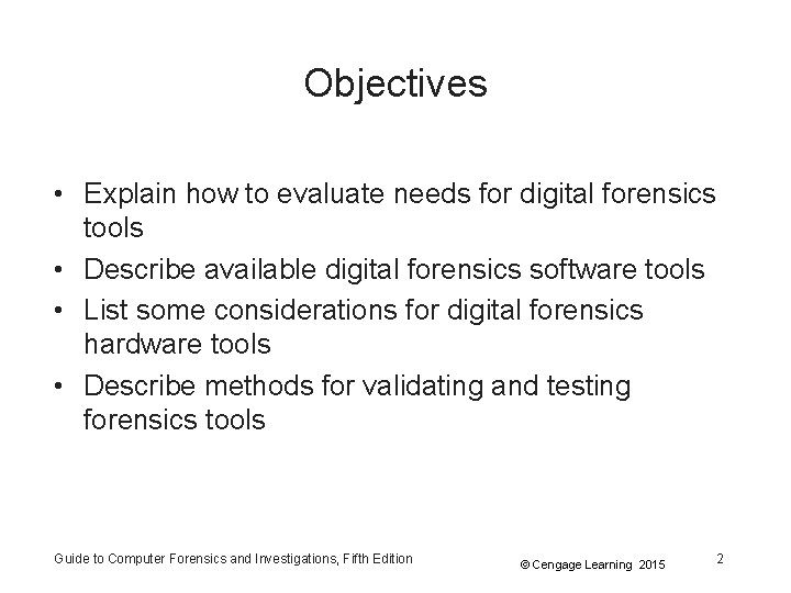 Objectives • Explain how to evaluate needs for digital forensics tools • Describe available