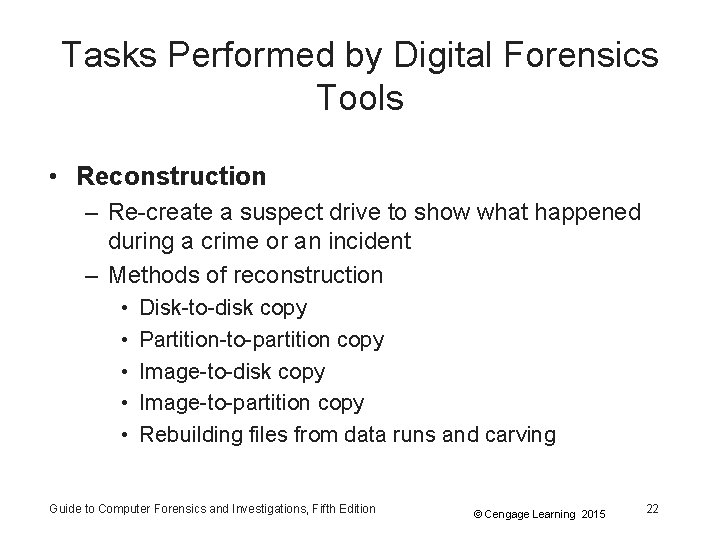 Tasks Performed by Digital Forensics Tools • Reconstruction – Re-create a suspect drive to