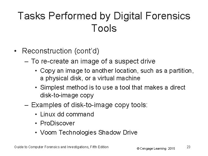 Tasks Performed by Digital Forensics Tools • Reconstruction (cont’d) – To re-create an image