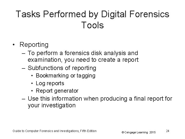 Tasks Performed by Digital Forensics Tools • Reporting – To perform a forensics disk