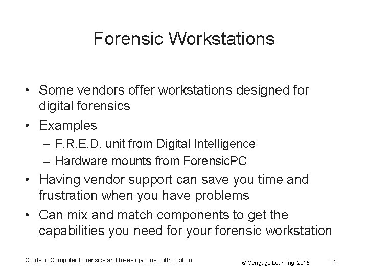 Forensic Workstations • Some vendors offer workstations designed for digital forensics • Examples –