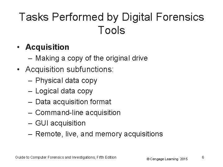 Tasks Performed by Digital Forensics Tools • Acquisition – Making a copy of the