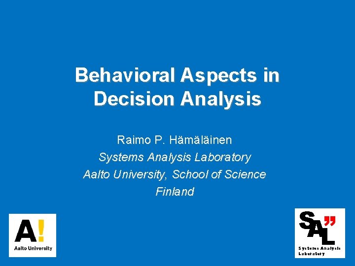 Behavioral Aspects in Decision Analysis Raimo P. Hämäläinen Systems Analysis Laboratory Aalto University, School