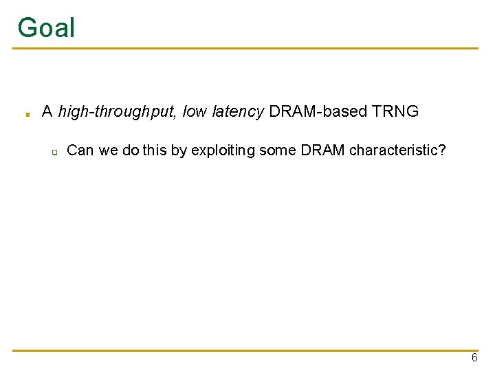 Goal ■ A high-throughput, low latency DRAM-based TRNG ❑ Can we do this by