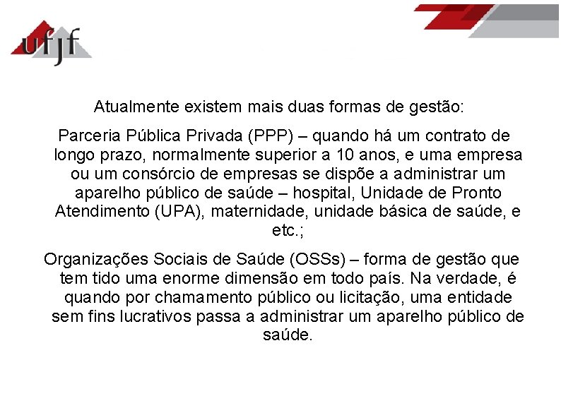 Atualmente existem mais duas formas de gestão: Parceria Pública Privada (PPP) – quando há