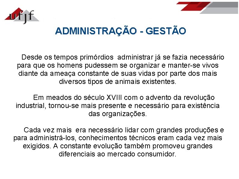 ADMINISTRAÇÃO - GESTÃO Desde os tempos primórdios administrar já se fazia necessário para que