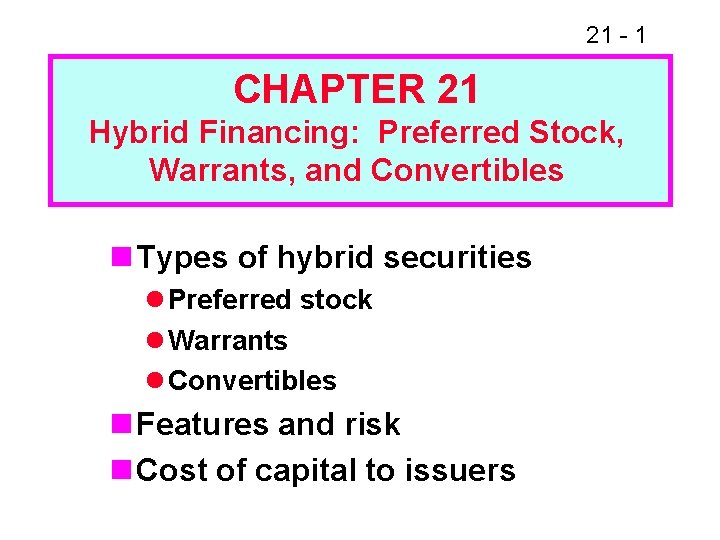 21 - 1 CHAPTER 21 Hybrid Financing: Preferred Stock, Warrants, and Convertibles n Types