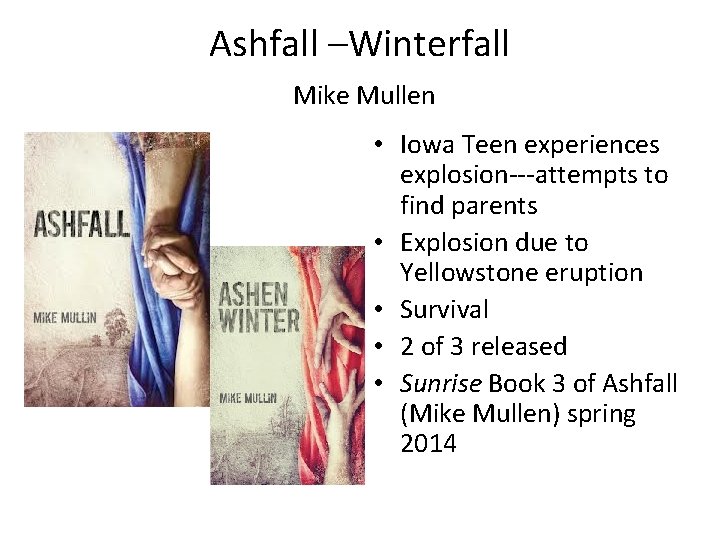 Ashfall –Winterfall Mike Mullen • Iowa Teen experiences explosion---attempts to find parents • Explosion