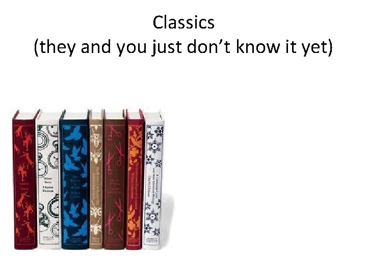 Classics (they and you just don’t know it yet) 