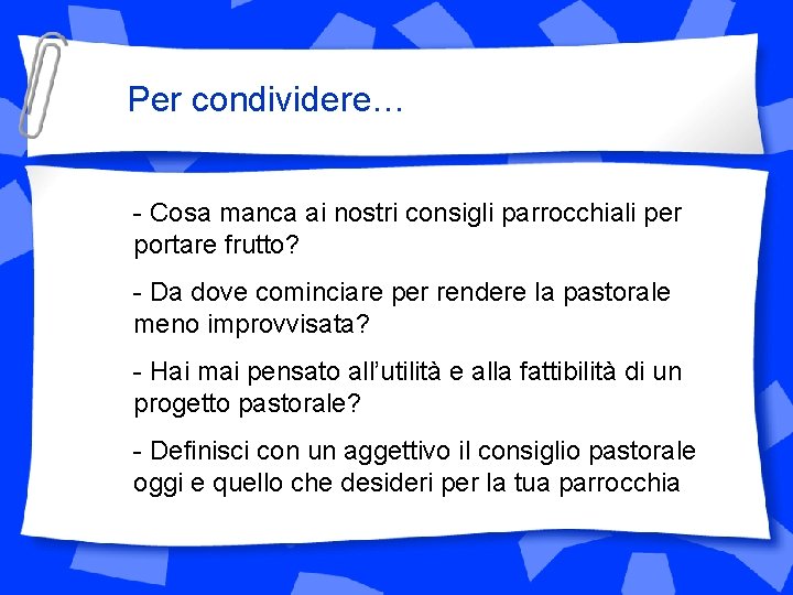 Per condividere… - Cosa manca ai nostri consigli parrocchiali per portare frutto? - Da