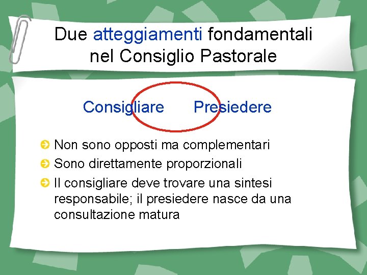 Due atteggiamenti fondamentali nel Consiglio Pastorale Consigliare Presiedere Non sono opposti ma complementari Sono