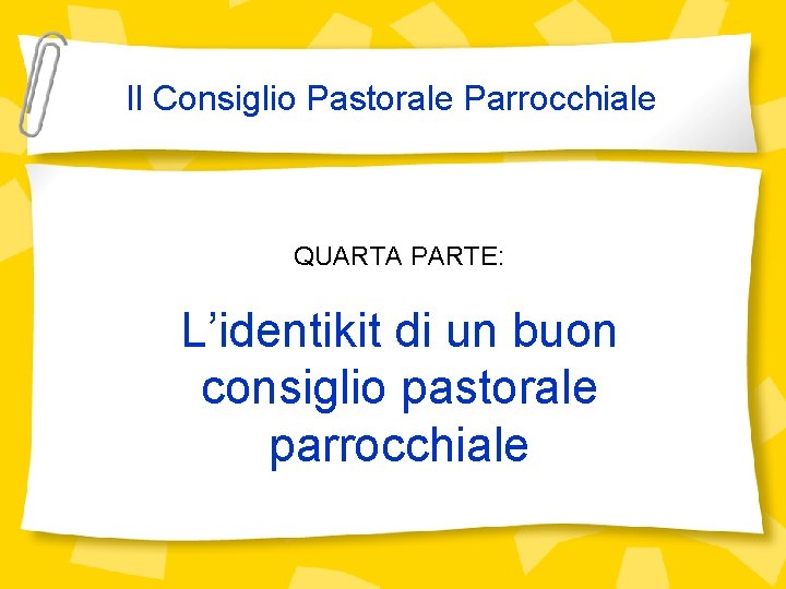 Il Consiglio Pastorale Parrocchiale QUARTA PARTE: L’identikit di un buon consiglio pastorale parrocchiale 